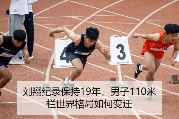 刘翔纪录保持19年，男子110米栏世界格局如何变迁
